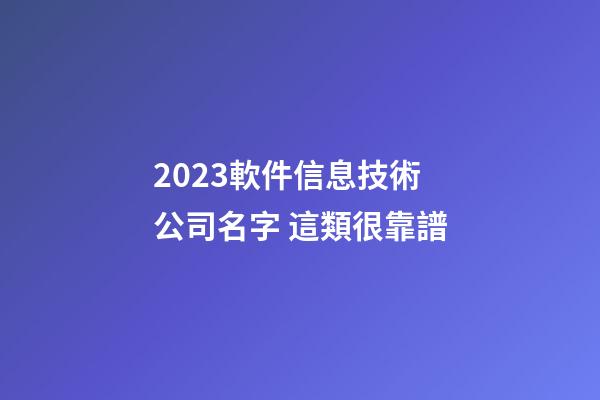 2023軟件信息技術公司名字 這類很靠譜-第1張-公司起名-玄機派